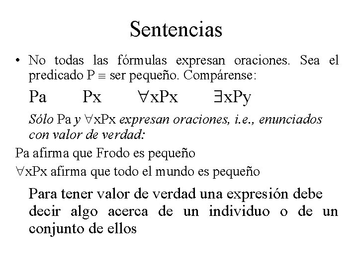 Sentencias • No todas las fórmulas expresan oraciones. Sea el predicado P ser pequeño.