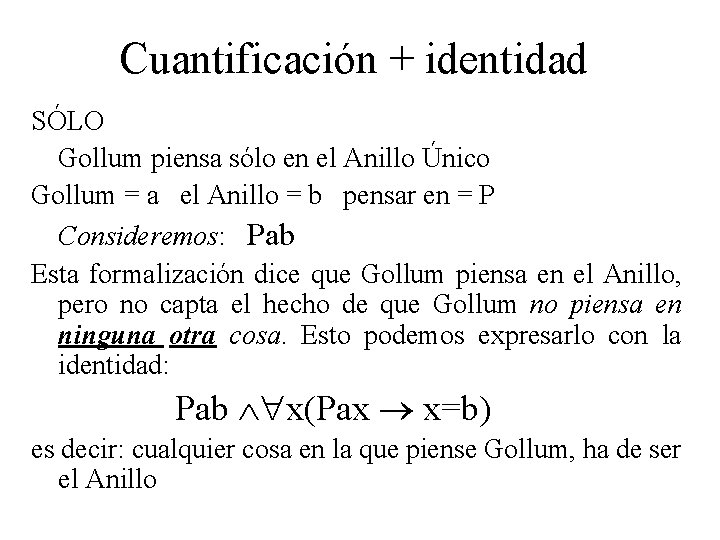 Cuantificación + identidad SÓLO Gollum piensa sólo en el Anillo Único Gollum = a