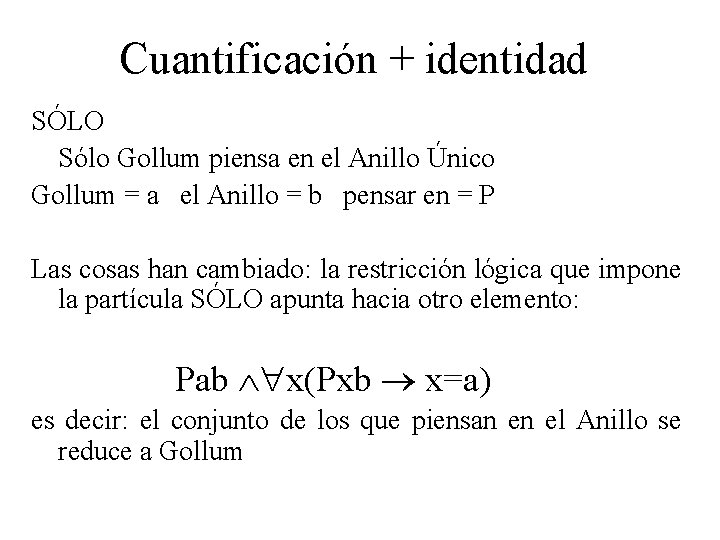 Cuantificación + identidad SÓLO Sólo Gollum piensa en el Anillo Único Gollum = a