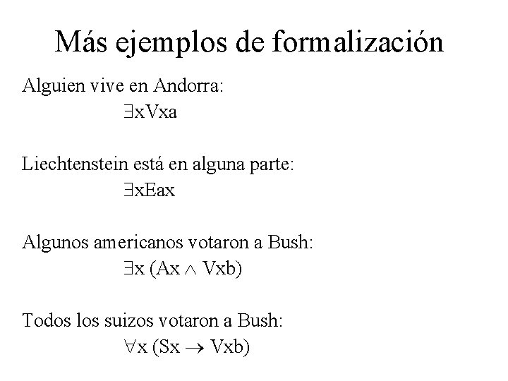 Más ejemplos de formalización Alguien vive en Andorra: x. Vxa Liechtenstein está en alguna