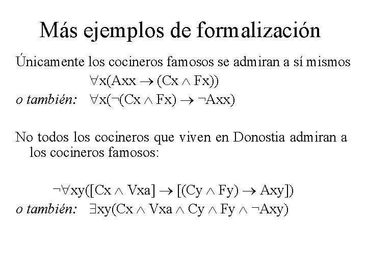 Más ejemplos de formalización Únicamente los cocineros famosos se admiran a sí mismos x(Axx