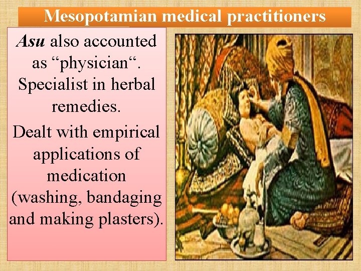 Mesopotamian medical practitioners Asu also accounted as “physician“. Specialist in herbal remedies. Dealt with
