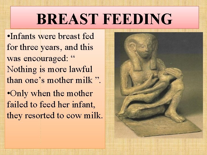 BREAST FEEDING • Infants were breast fed for three years, and this was encouraged: