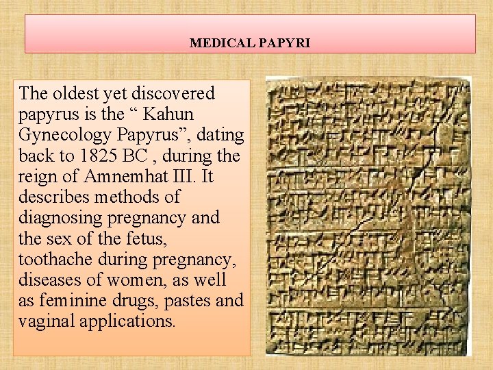 MEDICAL PAPYRI The oldest yet discovered papyrus is the “ Kahun Gynecology Papyrus”, dating