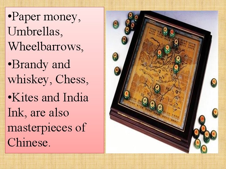  • Paper money, Umbrellas, Wheelbarrows, • Brandy and whiskey, Chess, • Kites and