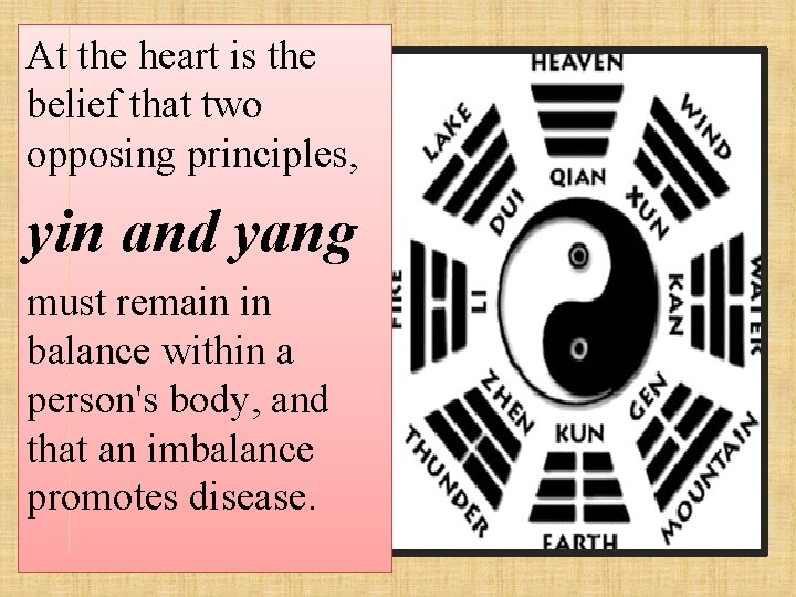 At the heart is the belief that two opposing principles, yin and yang must