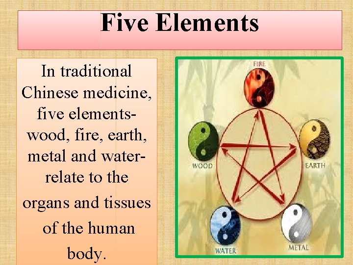 Five Elements In traditional Chinese medicine, five elementswood, fire, earth, metal and waterrelate to