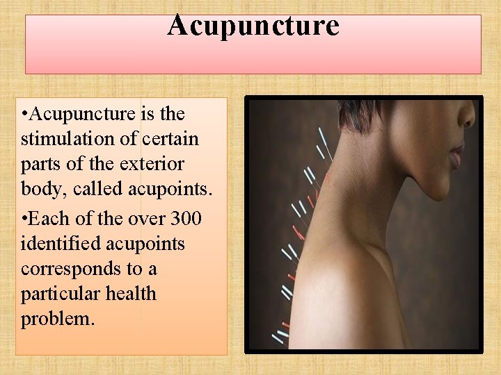 Acupuncture • Acupuncture is the stimulation of certain parts of the exterior body, called