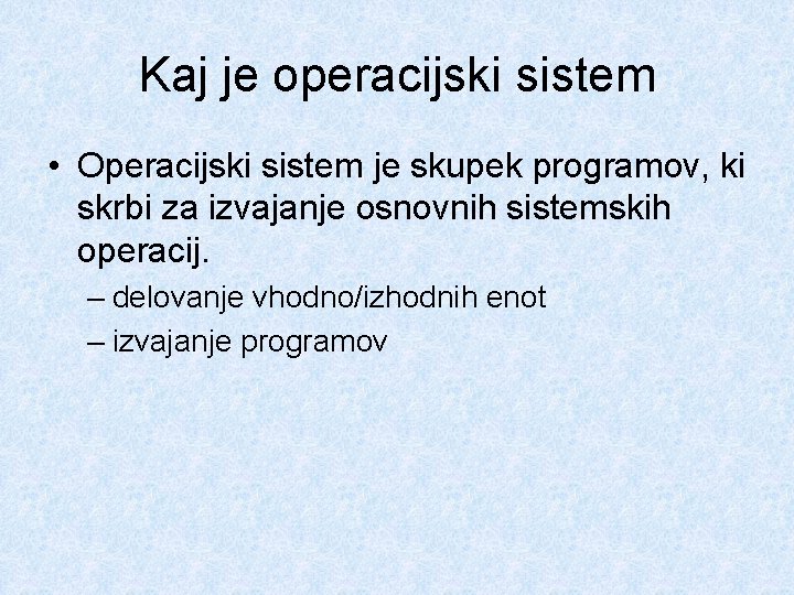 Kaj je operacijski sistem • Operacijski sistem je skupek programov, ki skrbi za izvajanje