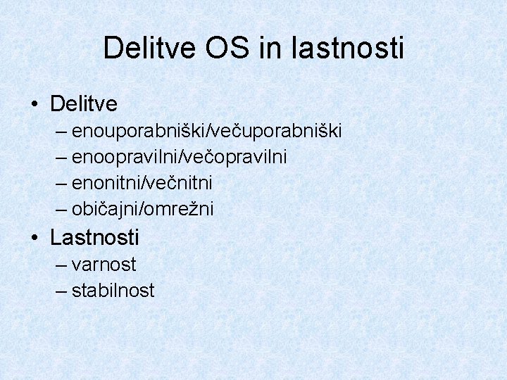 Delitve OS in lastnosti • Delitve – enouporabniški/večuporabniški – enoopravilni/večopravilni – enonitni/večnitni – običajni/omrežni