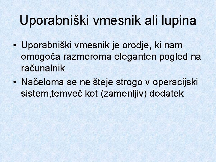 Uporabniški vmesnik ali lupina • Uporabniški vmesnik je orodje, ki nam omogoča razmeroma eleganten