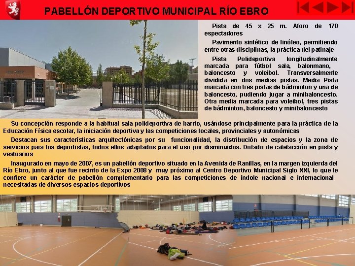 PABELLÓN DEPORTIVO MUNICIPAL RÍO EBRO Pista de 45 espectadores x 25 m. Aforo de