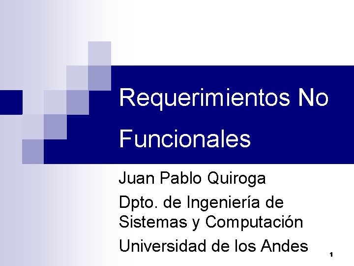 Requerimientos No Funcionales Juan Pablo Quiroga Dpto. de Ingeniería de Sistemas y Computación Universidad