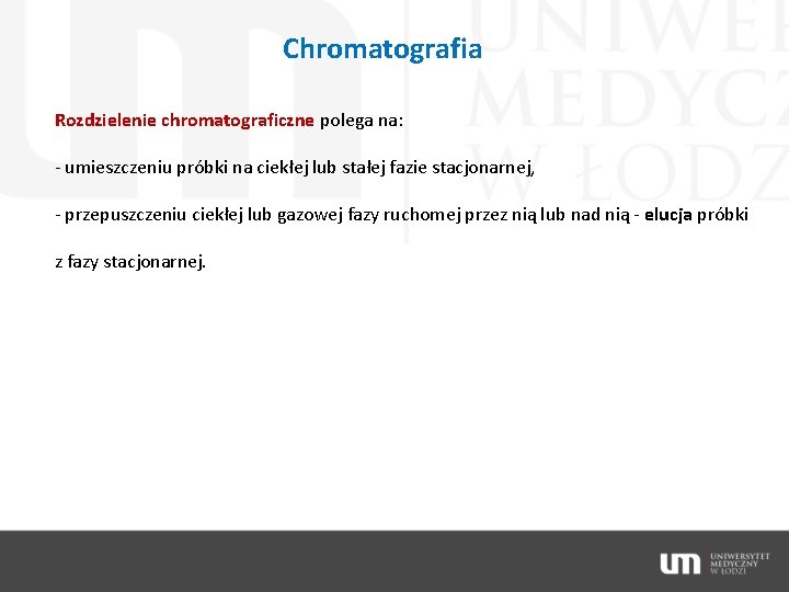 Chromatografia Rozdzielenie chromatograficzne polega na: - umieszczeniu próbki na ciekłej lub stałej fazie stacjonarnej,