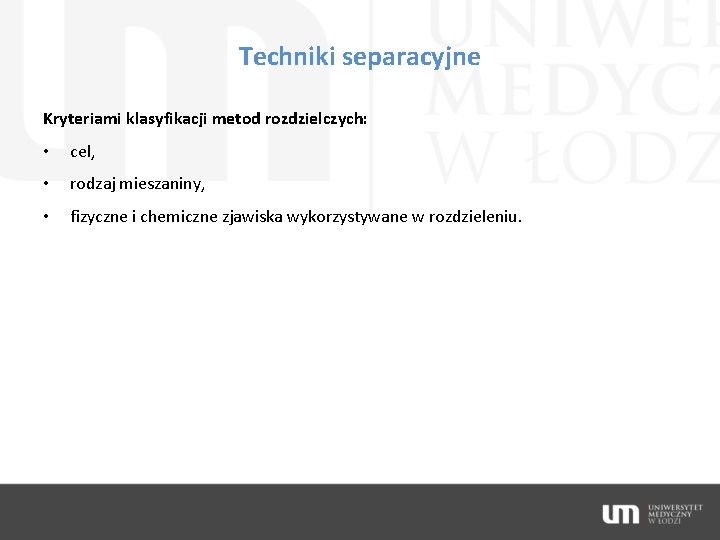 Techniki separacyjne Kryteriami klasyfikacji metod rozdzielczych: • cel, • rodzaj mieszaniny, • fizyczne i