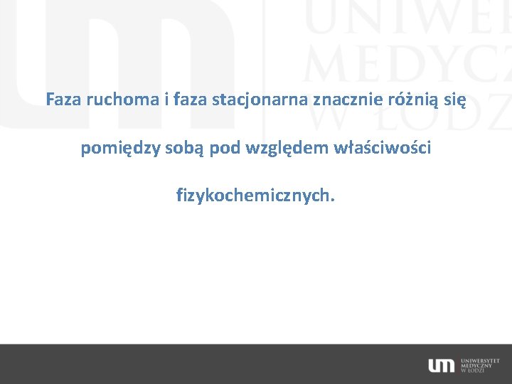 Faza ruchoma i faza stacjonarna znacznie różnią się pomiędzy sobą pod względem właściwości fizykochemicznych.