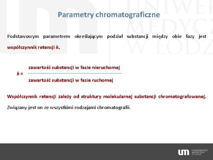 Parametry chromatograficzne Podstawowym parametrem określającym podział substancji między obie fazy jest współczynnik retencji k.