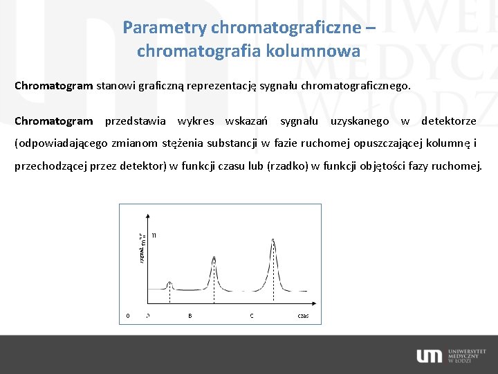 Parametry chromatograficzne – chromatografia kolumnowa Chromatogram stanowi graficzną reprezentację sygnału chromatograficznego. Chromatogram przedstawia wykres