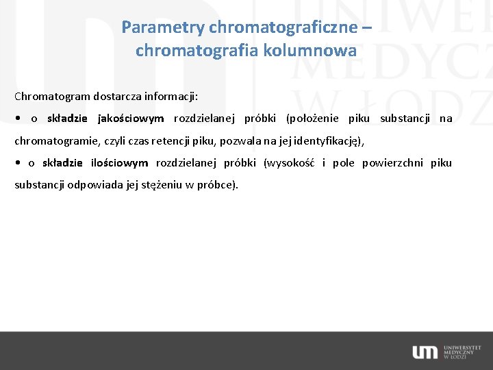 Parametry chromatograficzne – chromatografia kolumnowa Chromatogram dostarcza informacji: • o składzie jakościowym rozdzielanej próbki