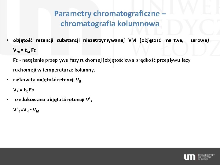 Parametry chromatograficzne – chromatografia kolumnowa • objętość retencji substancji niezatrzymywanej VM (objętość martwa, zerowa)