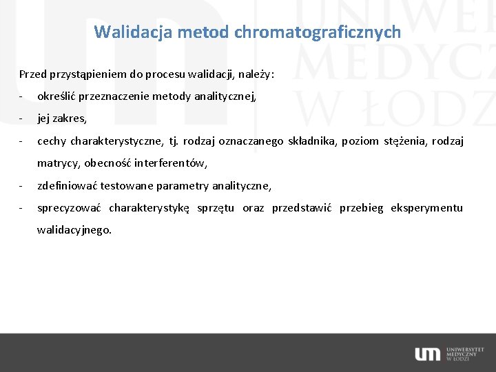 Walidacja metod chromatograficznych Przed przystąpieniem do procesu walidacji, należy: - określić przeznaczenie metody analitycznej,