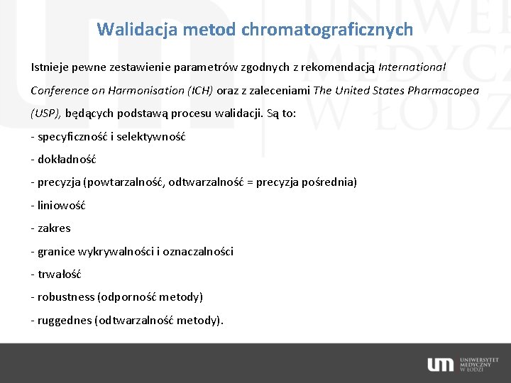 Walidacja metod chromatograficznych Istnieje pewne zestawienie parametrów zgodnych z rekomendacją International Conference on Harmonisation