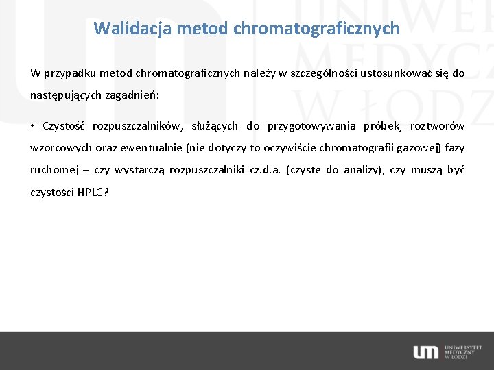 Walidacja metod chromatograficznych W przypadku metod chromatograficznych należy w szczególności ustosunkować się do następujących