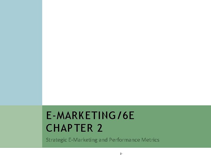 E-MARKETING/6 E CHAPTER 2 Strategic E-Marketing and Performance Metrics 2 - 