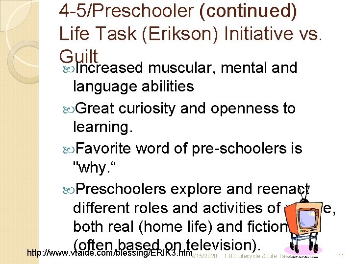4 -5/Preschooler (continued) Life Task (Erikson) Initiative vs. Guilt Increased muscular, mental and language