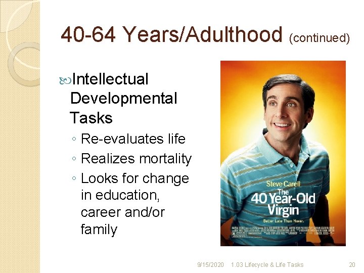 40 -64 Years/Adulthood (continued) Intellectual Developmental Tasks ◦ Re-evaluates life ◦ Realizes mortality ◦