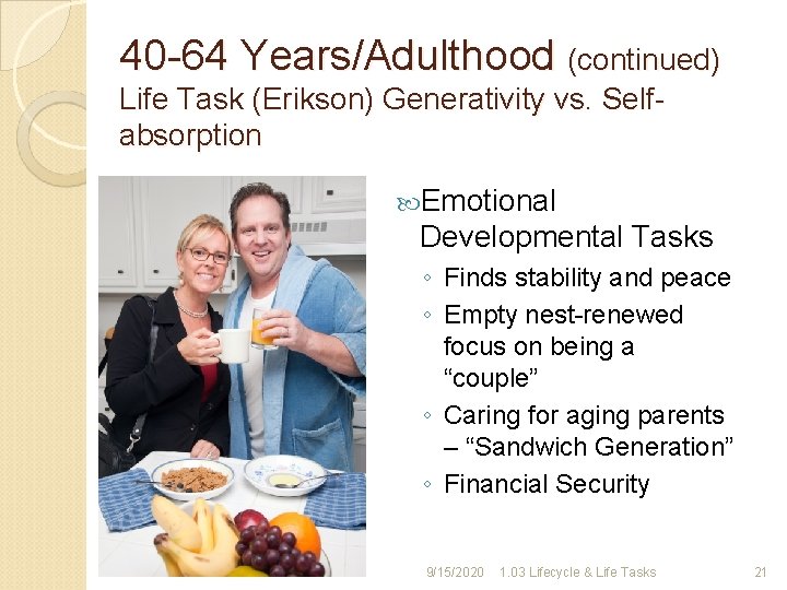 40 -64 Years/Adulthood (continued) Life Task (Erikson) Generativity vs. Selfabsorption Emotional Developmental Tasks ◦