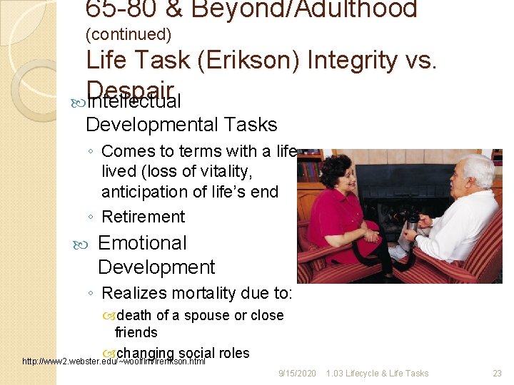 65 -80 & Beyond/Adulthood (continued) Life Task (Erikson) Integrity vs. Despair Intellectual Developmental Tasks