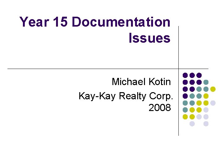 Year 15 Documentation Issues Michael Kotin Kay-Kay Realty Corp. 2008 Year 15 Documentation Issues Michael Kotin Kay-Kay Realty Corp. 2008
