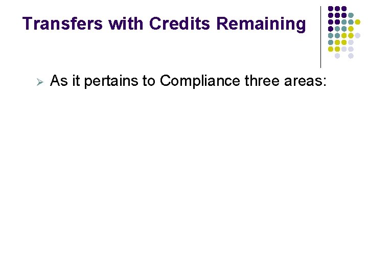 Transfers with Credits Remaining Ø As it pertains to Compliance three areas: Transfers with Credits Remaining Ø As it pertains to Compliance three areas: