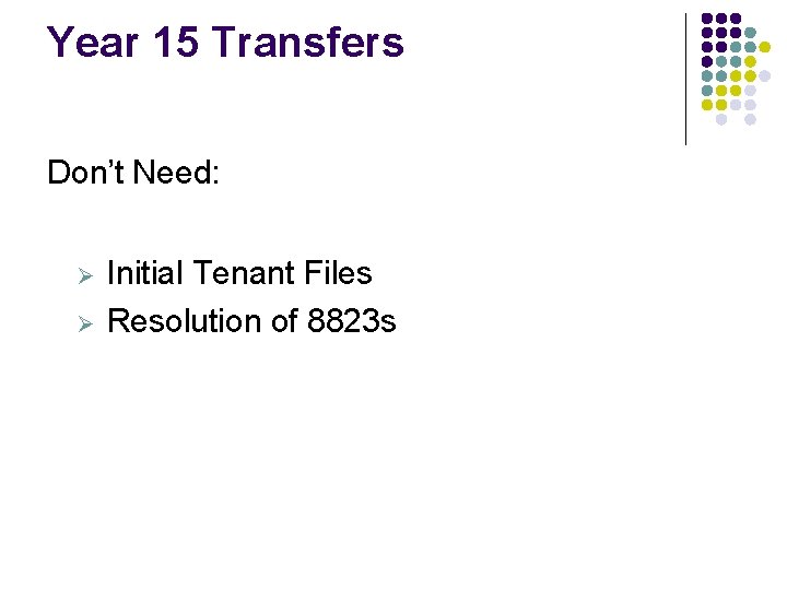 Year 15 Transfers Don’t Need: Ø Ø Initial Tenant Files Resolution of 8823 s Year 15 Transfers Don’t Need: Ø Ø Initial Tenant Files Resolution of 8823 s