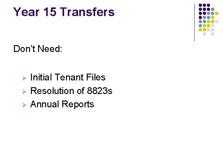 Year 15 Transfers Don’t Need: Ø Ø Ø Initial Tenant Files Resolution of 8823 Year 15 Transfers Don’t Need: Ø Ø Ø Initial Tenant Files Resolution of 8823