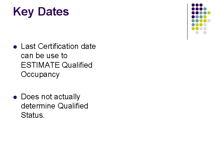 Key Dates l Last Certification date can be use to ESTIMATE Qualified Occupancy l Key Dates l Last Certification date can be use to ESTIMATE Qualified Occupancy l
