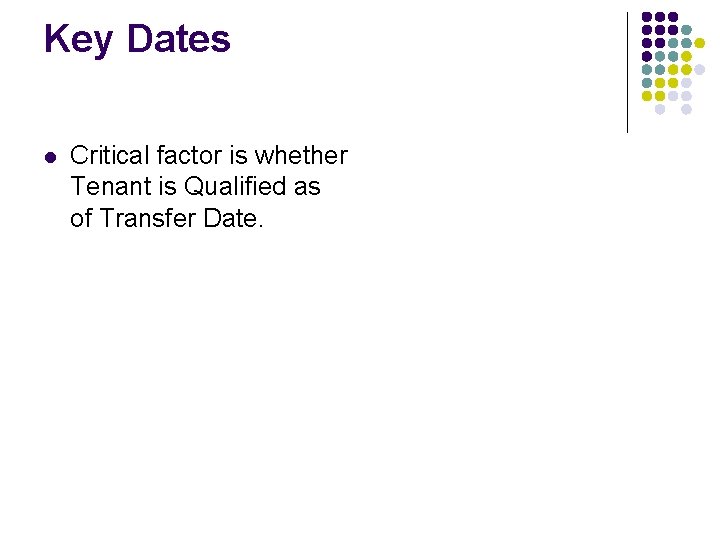Key Dates l Critical factor is whether Tenant is Qualified as of Transfer Date. Key Dates l Critical factor is whether Tenant is Qualified as of Transfer Date.