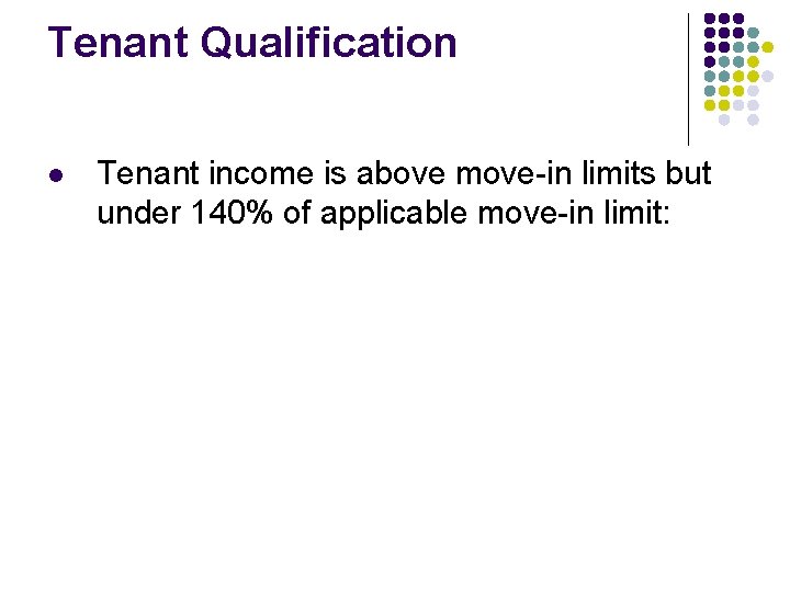 Tenant Qualification l Tenant income is above move-in limits but under 140% of applicable Tenant Qualification l Tenant income is above move-in limits but under 140% of applicable
