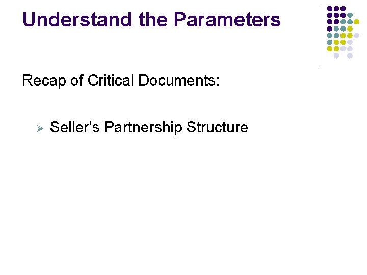 Understand the Parameters Recap of Critical Documents: Ø Seller’s Partnership Structure Understand the Parameters Recap of Critical Documents: Ø Seller’s Partnership Structure