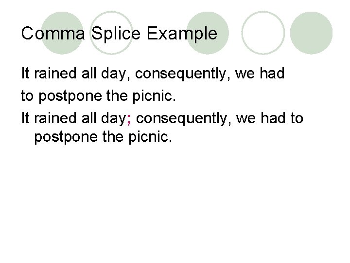 Comma Splice Example It rained all day, consequently, we had to postpone the picnic.