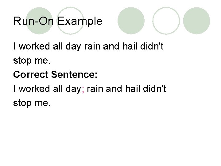 Run-On Example I worked all day rain and hail didn't stop me. Correct Sentence: