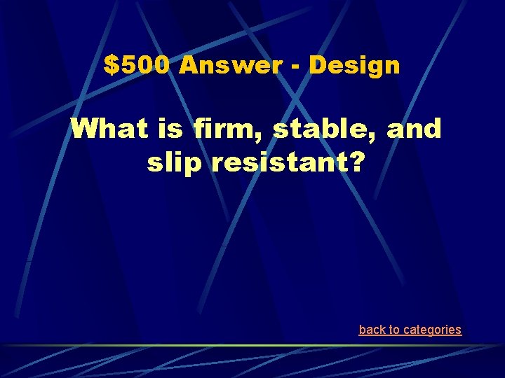 $500 Answer - Design What is firm, stable, and slip resistant? back to categories