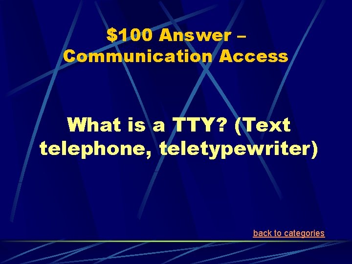 $100 Answer – Communication Access What is a TTY? (Text telephone, teletypewriter) back to