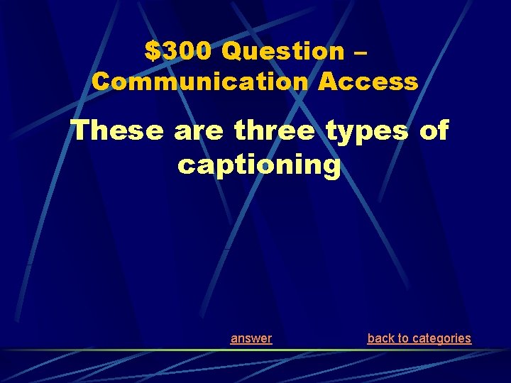 $300 Question – Communication Access These are three types of captioning answer back to