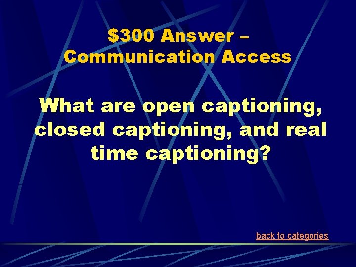 $300 Answer – Communication Access What are open captioning, closed captioning, and real time