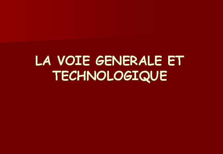 LA VOIE GENERALE ET TECHNOLOGIQUE 