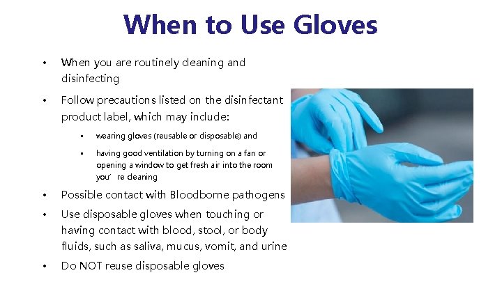 When to Use Gloves • When you are routinely cleaning and disinfecting • Follow