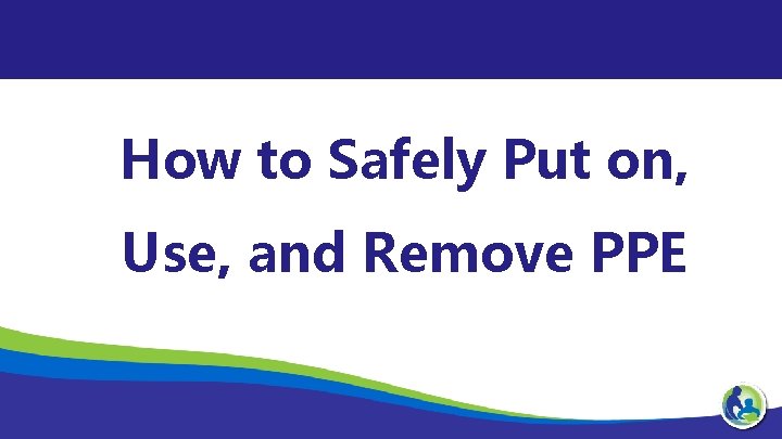 How to Safely Put on, Use, and Remove PPE 