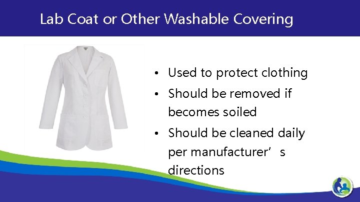 Lab Coat or Other Washable Covering • Used to protect clothing • Should be